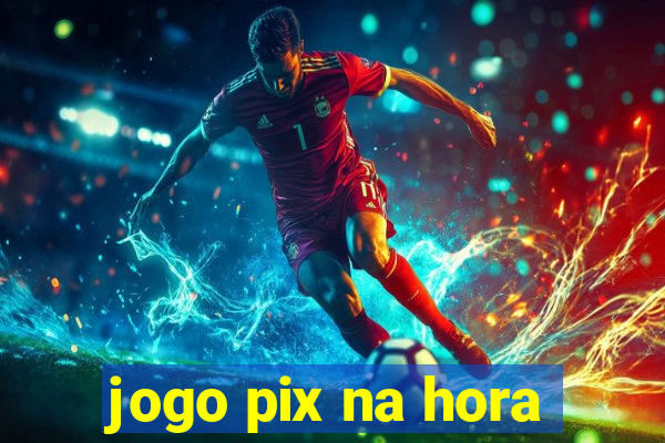 jogo pix na hora